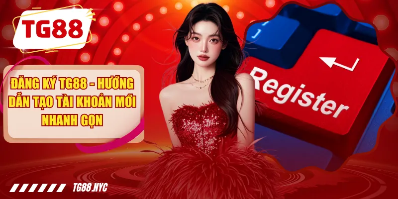 Đăng Ký TG88 | Hướng Dẫn Tạo Tài Khoản TG88.COM 1 Đăng Ký TG88 - Hướng Dẫn Tạo Tài Khoản Mới Nhanh Gọn