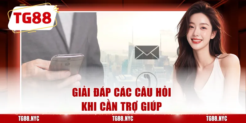 Liên Hệ TG88 - Cách Kết Nối Bộ Phận Hỗ Trợ Khi Cần 3 Giải đáp các câu hỏi khi cần trợ giúp