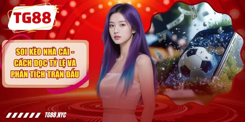 Soi Kèo Nhà Cái - Cách Đọc Tỷ Lệ Và Phân Tích Trận Đấu