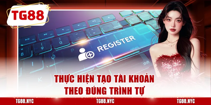 Đăng Ký TG88 | Hướng Dẫn Tạo Tài Khoản TG88.COM 3 Thực hiện tạo tài khoản theo đúng trình tự