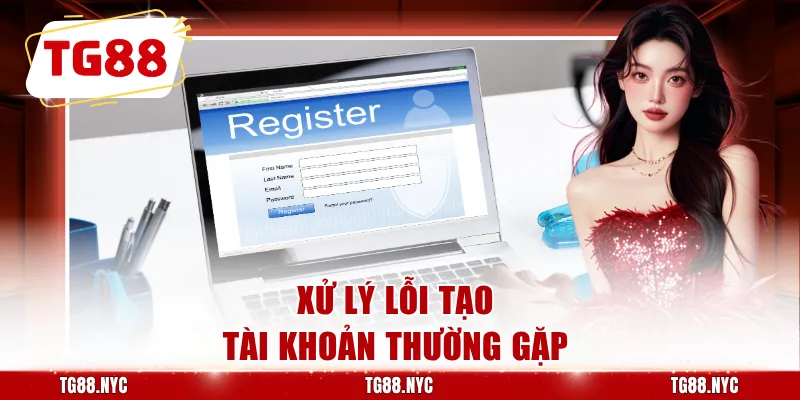 Đăng Ký TG88 | Hướng Dẫn Tạo Tài Khoản TG88.COM 4 Xử lý lỗi tạo tài khoản thường gặp